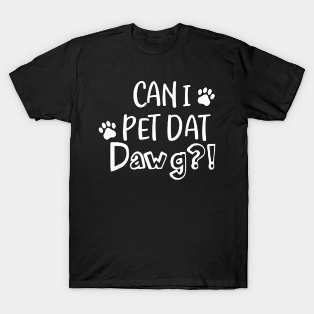 Can I Pet Dat Dawg Funny Dog Lover T-Shirt by Carmenshutter